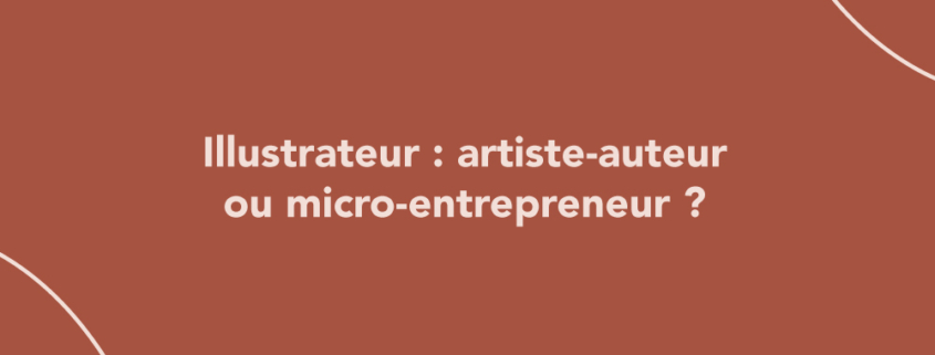 Illustrateur : quel statut choisir entre artiste-auteur et micro-entrepreneur ?