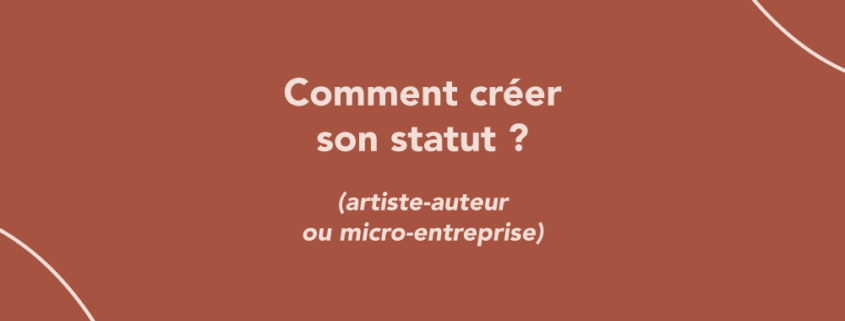 Comment créer son statut (artiste-auteur ou micro-entreprise) ?