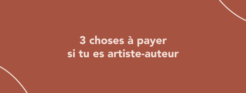 3 choses à payer si tu es artiste-auteur