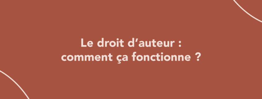Le droit d’auteur : comment ça fonctionne ?