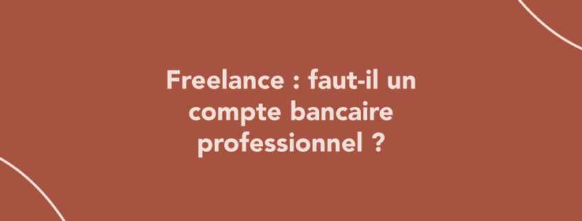 Freelance : faut-il un compte bancaire professionnel ?