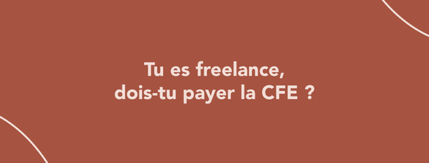 Tu es freelance, dois-tu payer la CFE ?
