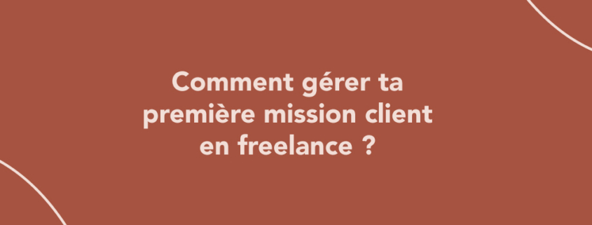 Comment gérer ta première mission client en freelance ?