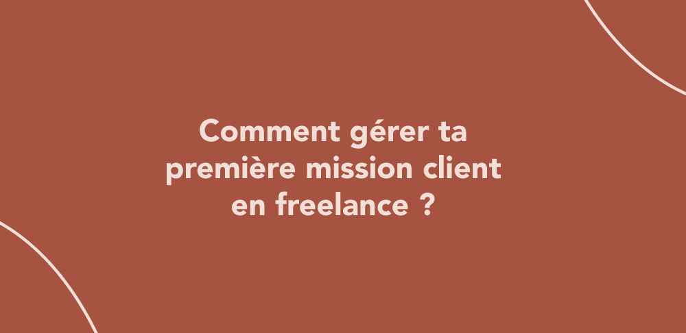 Comment gérer ta première mission client en freelance ?