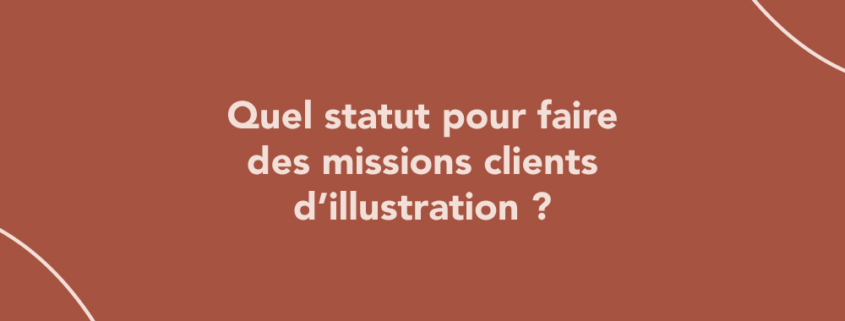 Quel statut pour faire des missions clients d’illustration ?