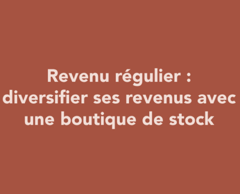 Revenu régulier : diversifier ses revenus avec une boutique de stock