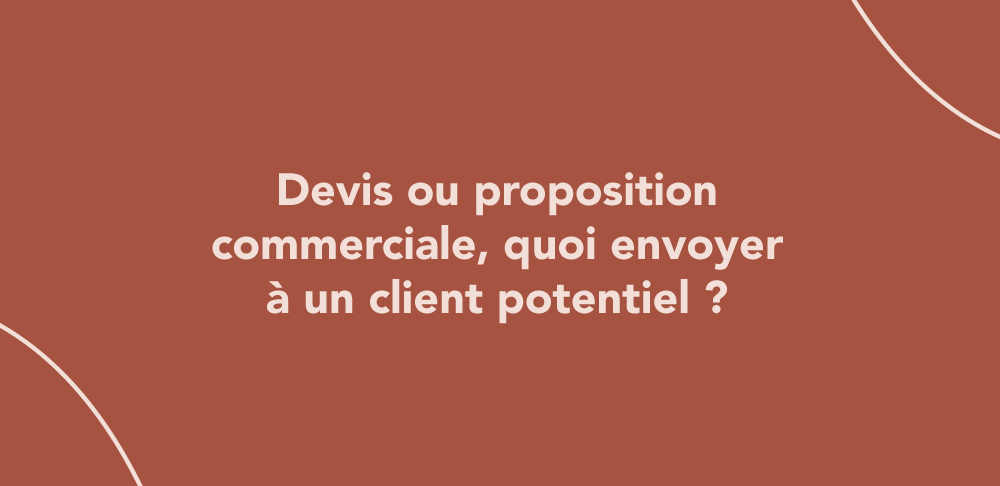 Devis ou proposition commerciale, quoi envoyer à un client potentiel ?
