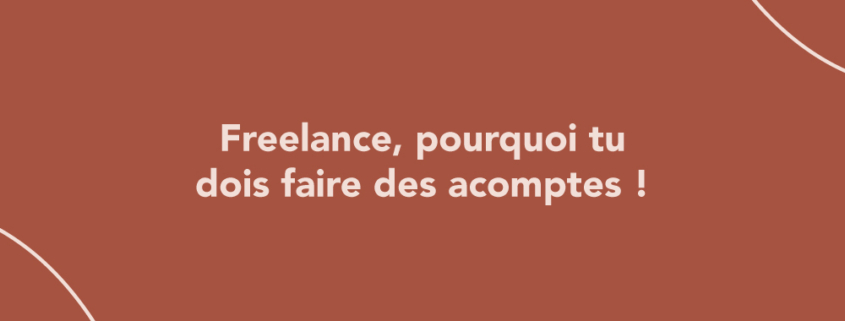 Freelance, pourquoi tu DOIS faire des acomptes !