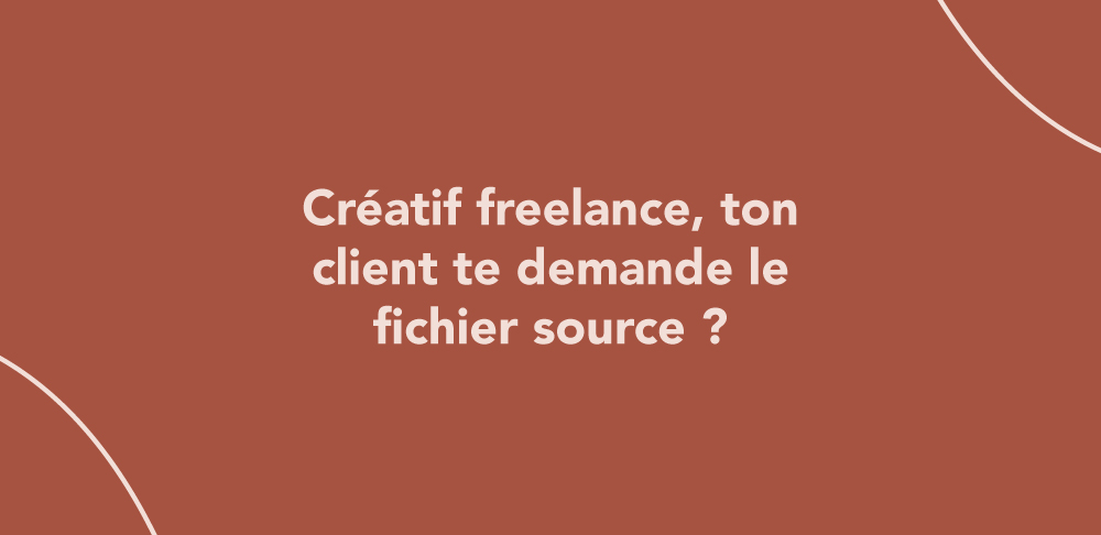 Créatif freelance, ton client te demande le fichier source ?