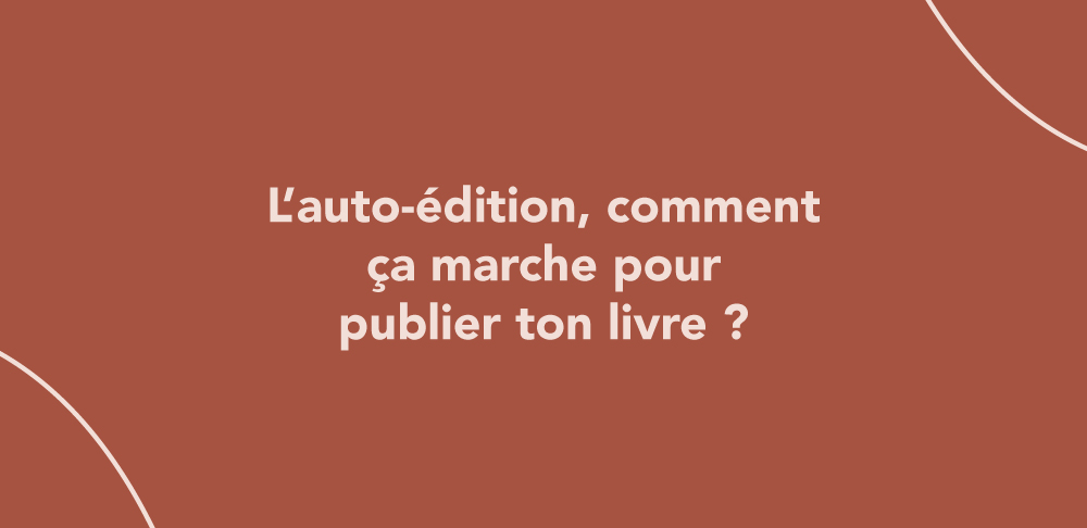 L’auto-édition, comment ça marche pour publier ton livre ?