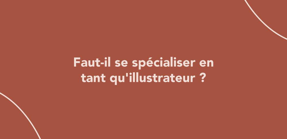 Faut-il se spécialiser en tant qu'illustrateur ?