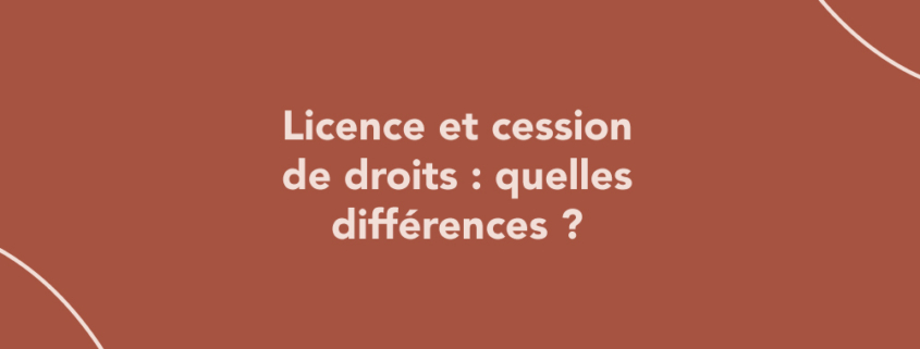 Licence et cession de droits : quelles différences ?