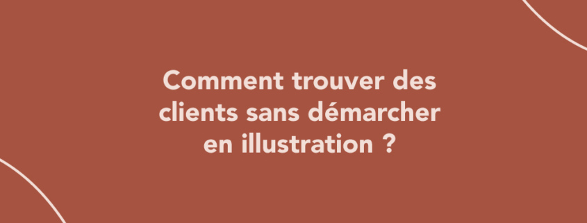 Comment trouver des clients sans démarcher en illustration ?