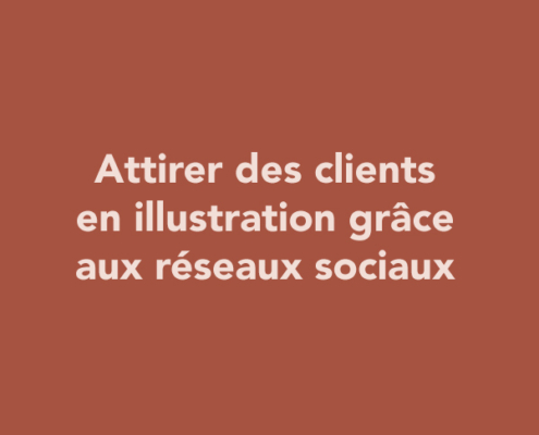 Attirer des clients en illustration grâce aux réseaux sociaux (création de contenu)