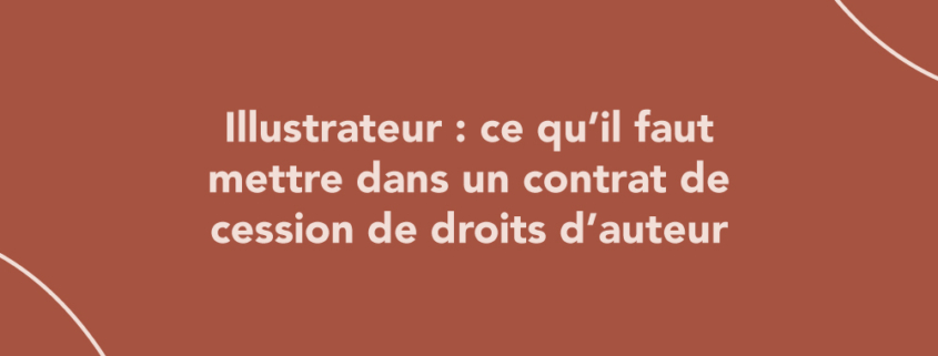 Illustrateur : ce qu’il faut mettre dans un contrat de cession de droits d’auteur