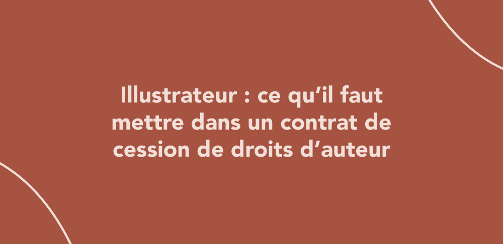 Illustrateur : ce qu’il faut mettre dans un contrat de cession de droits d’auteur