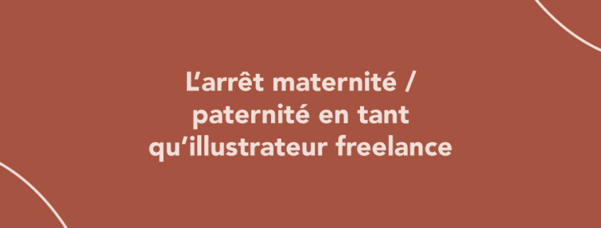 L’arrêt maternité / paternité en tant qu’illustrateur freelance