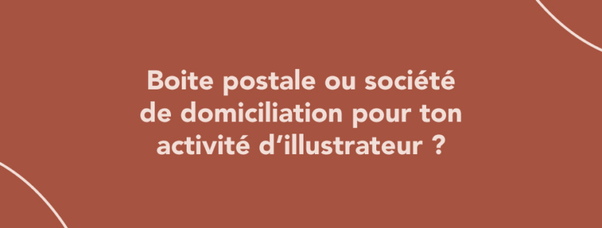 Boîte postale ou société de domiciliation pour ton activité d’illustrateur ?