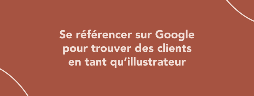 Se référencer sur Google pour trouver des clients en tant qu’illustrateur