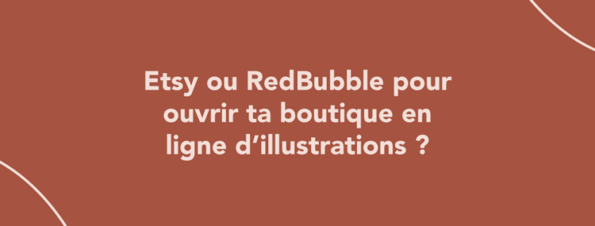 Etsy ou RedBubble pour ouvrir ta boutique en ligne d’illustrations ?