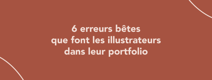 6 erreurs bêtes que font les illustrateurs dans leur portfolio