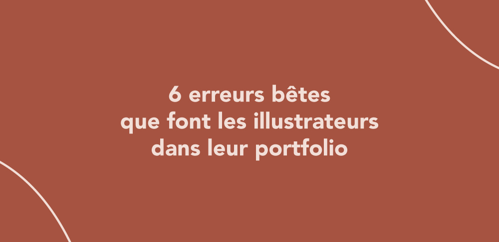 6 erreurs bêtes que font les illustrateurs dans leur portfolio