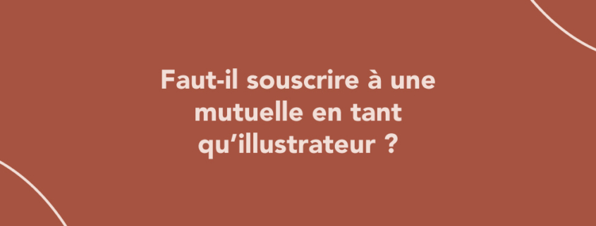 Faut-il souscrire à une mutuelle en tant qu’illustrateur ?