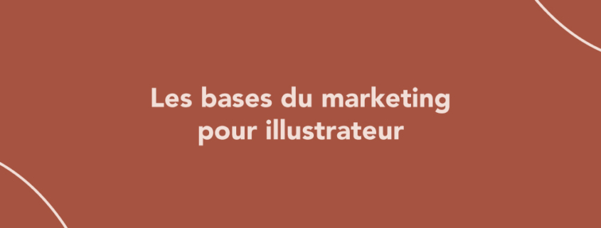 Les bases du marketing pour illustrateur (cible, positionnement, offre…)