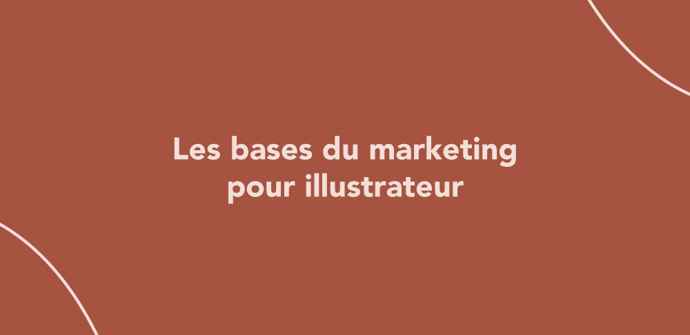 Les bases du marketing pour illustrateur (cible, positionnement, offre…)