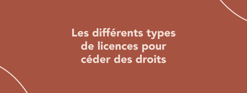 Les différents types de licences pour céder des droits