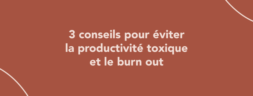 3 conseils pour éviter la productivité toxique et le burn out