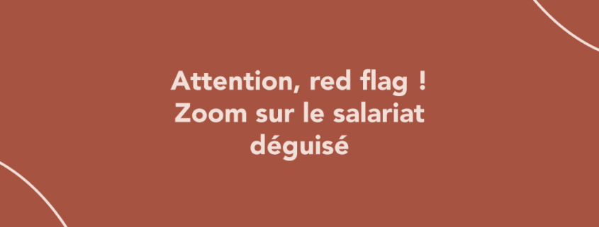 Attention, red flag ! Zoom sur le salariat déguisé