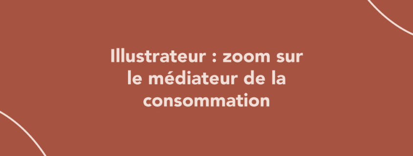 Illustrateur : zoom sur le médiateur de la consommation (obligatoire)