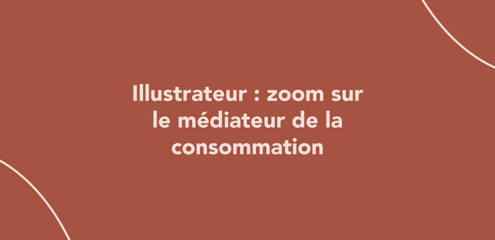 Illustrateur : zoom sur le médiateur de la consommation (obligatoire)