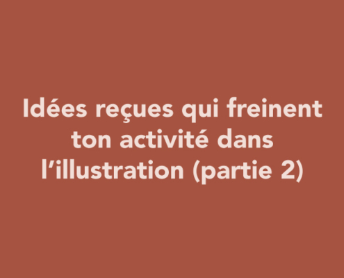 Idées reçues qui freinent ton activité dans l’illustration (partie 2)