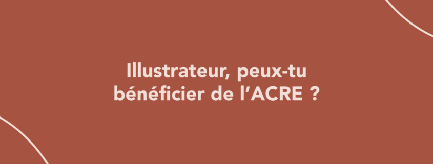 Illustrateur, peux-tu bénéficier de l’ACRE ?