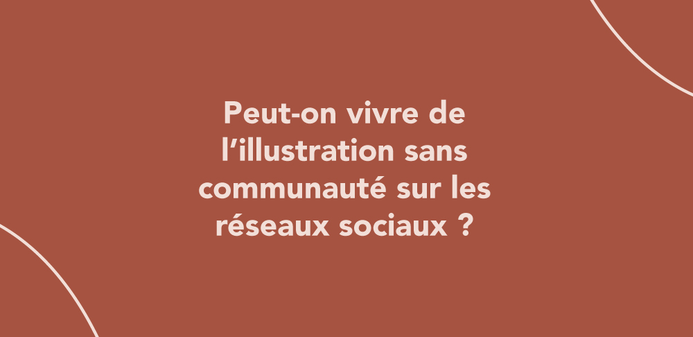 Peut-on vivre de l’illustration sans communauté sur les réseaux sociaux ?