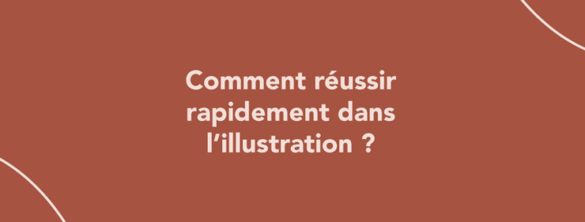 Comment réussir rapidement dans l’illustration ?