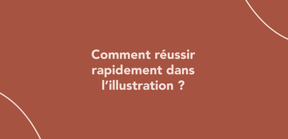 Comment réussir rapidement dans l’illustration ?