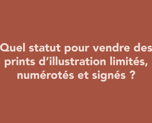Quel statut pour vendre des prints d’illustration limités, numérotés et signés ?