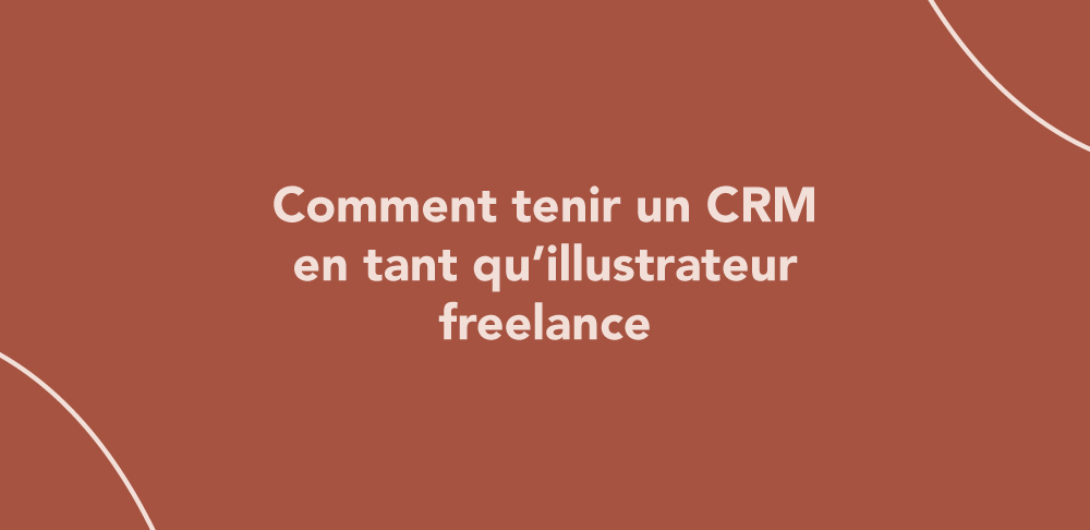 Comment tenir un CRM en tant qu’illustrateur freelance