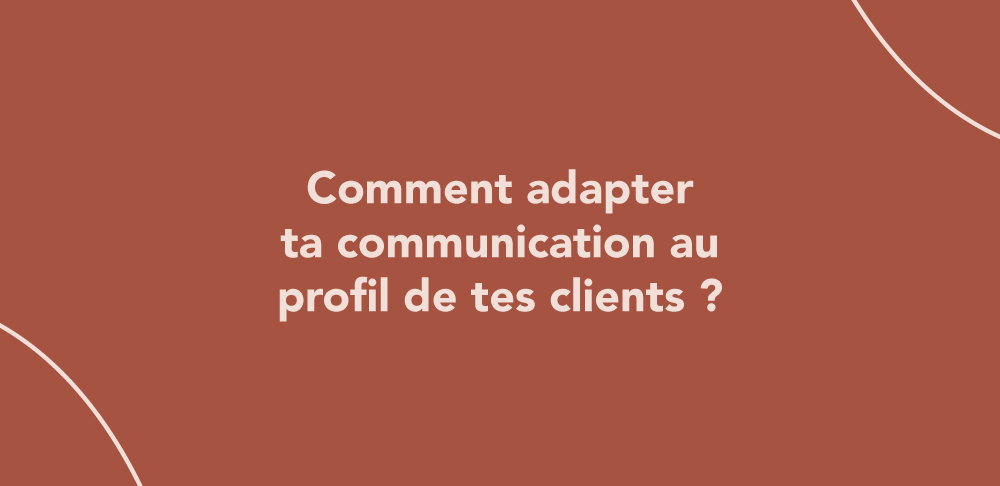 Comment adapter ta communication au profil de tes clients ?
