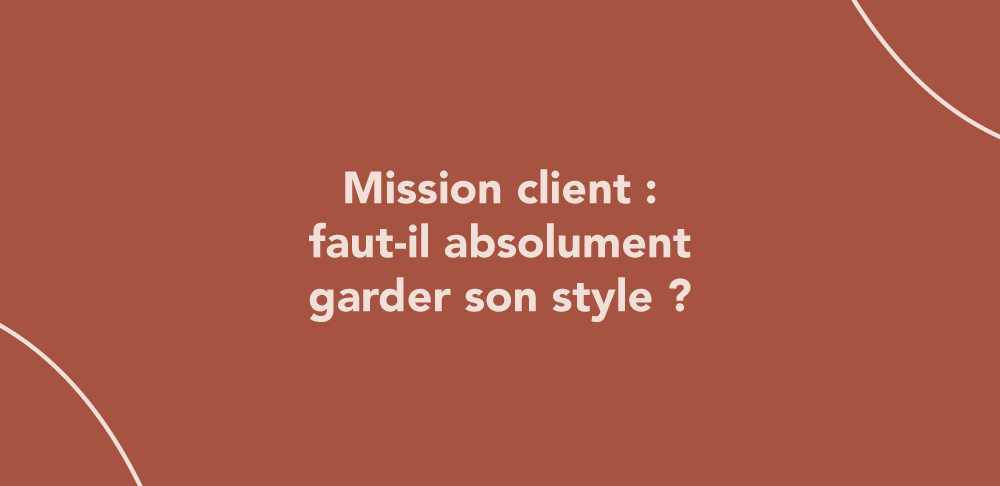 Mission client : faut-il absolument garder son style ?