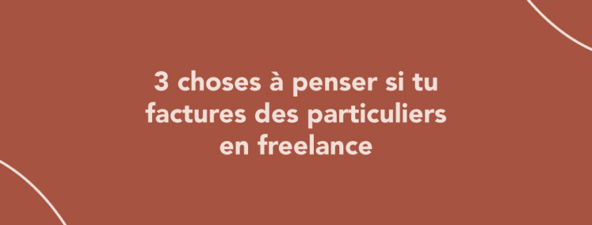 3 choses à penser si tu factures des particuliers en freelance