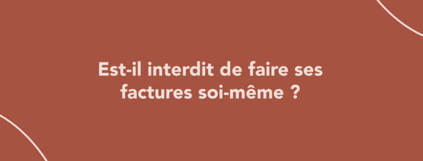 Est-il interdit de faire ses factures soi-même ?
