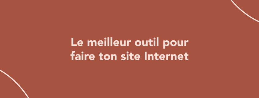 Le meilleur outil pour faire ton site Internet