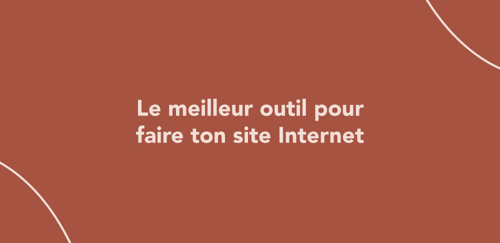 Le meilleur outil pour faire ton site Internet