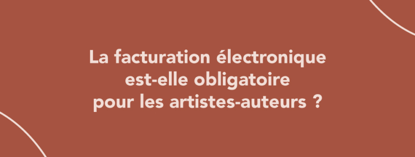 La facturation électronique est-elle obligatoire pour les artistes-auteurs ?