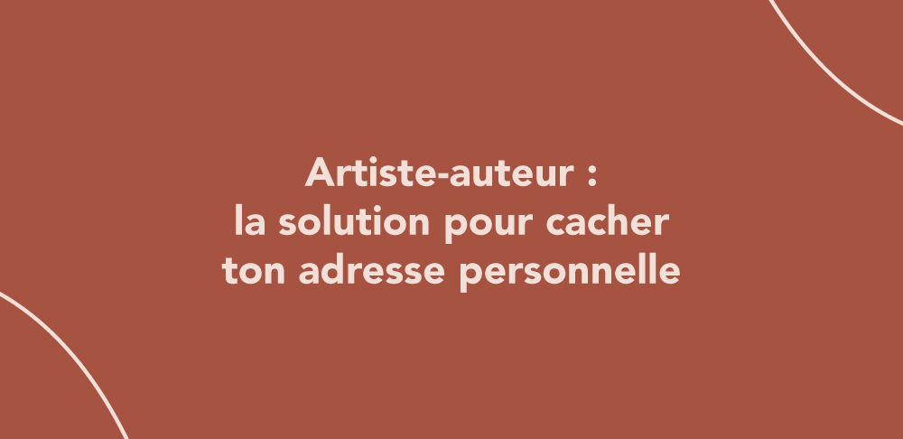 Artiste-auteur : la solution pour cacher ton adresse personnelle