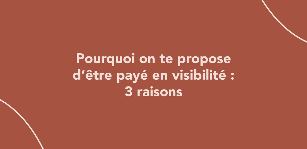 Pourquoi on te propose d’être payé en visibilité : 3 raisons